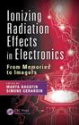 Ionizing Radiation Effects in Electronics: From Memories to Imagers (Devices #50) By Marta Bagatin (Editor), Simone Gerardin (Editor) Cover Image