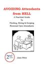 AVOIDING Attendants from HELL: A Practical Guide to Finding, Hiring & Keeping Personal Care Attendants. 2nd Edition By Barry Whitesell (Illustrator), June Price Cover Image