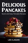 Delicious Pancakes!: Quick and Easy Pancake Recipes By Les Ilagan Cover Image