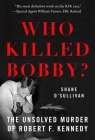 Who Killed Bobby?: The Unsolved Murder of Robert F. Kennedy By Shane O'Sullivan Cover Image