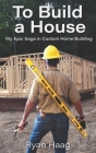 To Build A House: My surprisingly epic saga in custom home building By Shalone Cason (Illustrator), Ryan Haag Cover Image