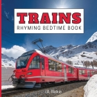 Trains Rhyming Bedtime Book: Rhyming Bedtime Trains Book For Kids Aged 2-7 Years Old in the Style of a Children's Train Photo Book By I. A. Blaikie Cover Image