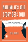 Nothing Gets Sold Until the Story Gets Told: Corporate Storytelling for Career Success and Value-Driven Marketing By Steve Multer Cover Image
