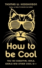 How to Be Cool: The 150 Essential Idols, Ideals and Other Cool S*** By Thomas W. Hodgkinson Cover Image