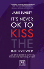 It's Never Ok to Kiss the Interviewer: And Other Secrets to Surviving, Thriving and High Fiving at Work By Jane Sunley Cover Image