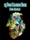 25 Dogs Coloring Book For Adult: Lovable Dogs Coloring Book: Doodle Dogs Coloring Book for Adults (Creative Haven Coloring Books) By Bilas Creation Cover Image
