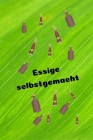Essige selbstgemacht: Rezeptheft zum Einschreiben von eigenen Kräuteressig-Rezepten. Für den Gourmet, Feinschmecker, Hobbykoch und Hobbyköch By Kuchenhexe Cover Image