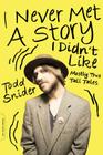 I Never Met a Story I Didn't Like: Mostly True Tall Tales By Todd Snider Cover Image