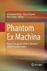 Phantom Ex Machina: Digital Disruption's Role in Business Model Transformation By Anshuman Khare (Editor), Brian Stewart (Editor), Rod Schatz (Editor) Cover Image
