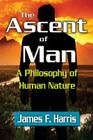 The Ascent of Man: A Philosophy of Human Nature By James F. Harris Cover Image