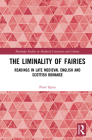 The Liminality of Fairies: Readings in Late Medieval English and Scottish Romance (Routledge Studies in Medieval Literature and Culture) By Piotr Spyra Cover Image