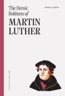 The Heroic Boldness of Martin Luther By Steven J. Lawson Cover Image