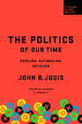 The Politics of Our Time: Populism, Nationalism, Socialism By John B. Judis Cover Image