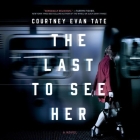 The Last to See Her Lib/E By Courtney Evan Tate, Vivienne Leheny (Read by) Cover Image