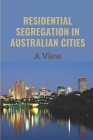 Residential Segregation In Australian Cities: A View: Segregation In Australia Cover Image