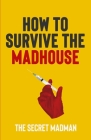 How To Survive The Madhouse By The Secret Madman Cover Image