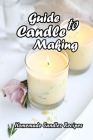 Guide to Candle Making: Homemade Candles Recipes: Mother's Day Gifts By Charlene Butler Cover Image