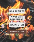 365 Awesome Equipment Main Dish Recipes: Make Cooking at Home Easier with Equipment Main Dish Cookbook! By Melanie Nelson Cover Image