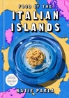 Food of the Italian Islands: Recipes from the Sunbaked Beaches, Coastal Villages, and Rolling Hillsides of Sicily, Sardinia, and Beyond By Katie Parla Cover Image