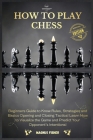 How to Play Chess: 2 BOOKS IN 1: Beginners Guide to Know Rules, Strategies and Basics Opening and Closing Tactics! Learn How to Visualize By Magnus Fisher Cover Image