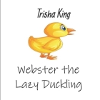 Webster the Lazy Duckling By Trisha King Cover Image
