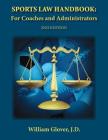 Sports Law Handbook: For Coaches and Administrators - 2nd Edition By William Glover J. D. Cover Image