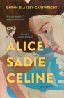 Alice Sadie Celine: A Novel By Sarah Blakley-Cartwright Cover Image