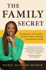 The Family Secret: The Business and Franchise Owner's Guide to Building Generational Wealth By Kerri Harper-Howie Cover Image