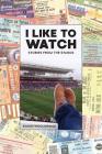 I Like To Watch: Stories From The Stands Cover Image