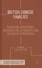 British Chinese Families: Parenting, Relationships and Childhoods (Palgrave MacMillan Studies in Family and Intimate Life) By C. Lau-Clayton Cover Image