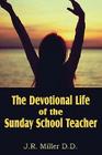 The Devotional Life of the Sunday School Teacher By J. R. Miller Cover Image