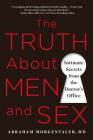 The Truth About Men and Sex: Intimate Secrets from the Doctor's Office By Dr. Abraham Morgentaler, MD M.D., FACS Cover Image