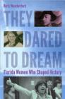 They Dared to Dream: Florida Women Who Shaped History By Doris Weatherford, Florida Commission on the Status of Wome (Contribution by) Cover Image