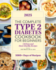 The Complete Type 2 Diabetes Cookbook for Beginners 2025: 150 Easy and Heart-Healthy Recipes By Ariel Warren, RDN, CD, CDCES Cover Image