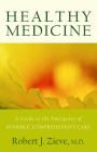 Healthy Medicine: A Guide to the Emergence of Sensible, Comprehensive Care Cover Image