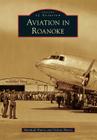 Aviation in Roanoke (Images of Aviation) By Marshall Harris, Nelson Harris Cover Image
