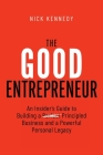 The Good Entrepreneur: An Insider's Guide to Building a Principled Business and a Powerful Personal Legacy Cover Image