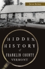 Hidden History of Franklin County, Vermont By Jason Barney Cover Image