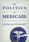 The Politics of Medicaid By Laura Katz Olson Cover Image