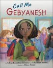 Call Me Gebyanesh By Arlene Rosenfeld Schenker, Gebyanesh Addisu, Chiara Fedele (Illustrator) Cover Image