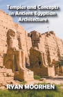 Temples and Concepts in Ancient Egyptian Architecture By Ryan Moorhen Cover Image