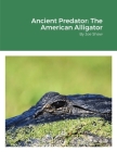 Ancient Predator: The American Alligator By Joe Shaw Cover Image