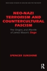 Neo-Nazi Terrorism and Countercultural Fascism: The Origins and Afterlife of James Mason's Siege (Routledge Studies in Fascism and the Far Right) Cover Image