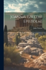 Joannis Tzetzae Epistolae By John Tzetzes Cover Image