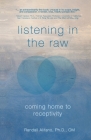 Listening in the Raw: Coming Home to Receptivity By Randall Alifano Cover Image