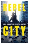 Rebel City: Hong Kong's Year of Water and Fire Cover Image