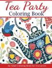 Tea Party Coloring Book: An Adult Coloring Book for Tea Lovers (Adult Coloring Books) By Creative Coloring Cover Image