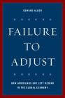 Failure to Adjust: How Americans Got Left Behind in the Global Economy (Council on Foreign Relations Book) By Edward Alden Cover Image