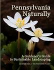 Pennsylvania Naturally: A Gardener's Guide to Sustainable Landscaping By Geoffrey L. Mehl Cover Image
