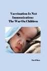 Vaccination Is Not Immunization: The War On Children Cover Image